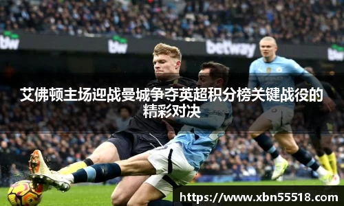 艾佛顿主场迎战曼城争夺英超积分榜关键战役的精彩对决