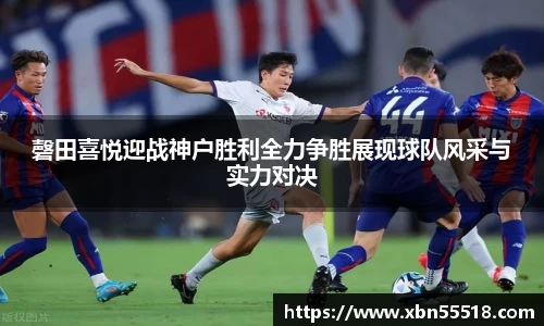 磬田喜悦迎战神户胜利全力争胜展现球队风采与实力对决