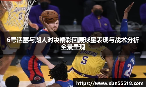 6号活塞与湖人对决精彩回顾球星表现与战术分析全景呈现