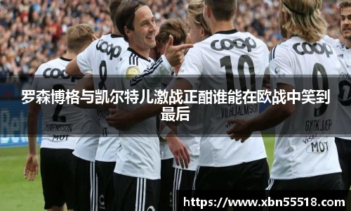 罗森博格与凯尔特儿激战正酣谁能在欧战中笑到最后