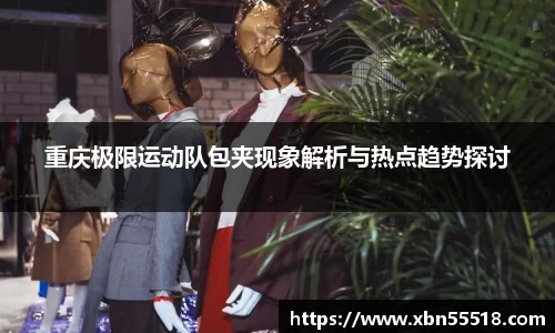 重庆极限运动队包夹现象解析与热点趋势探讨